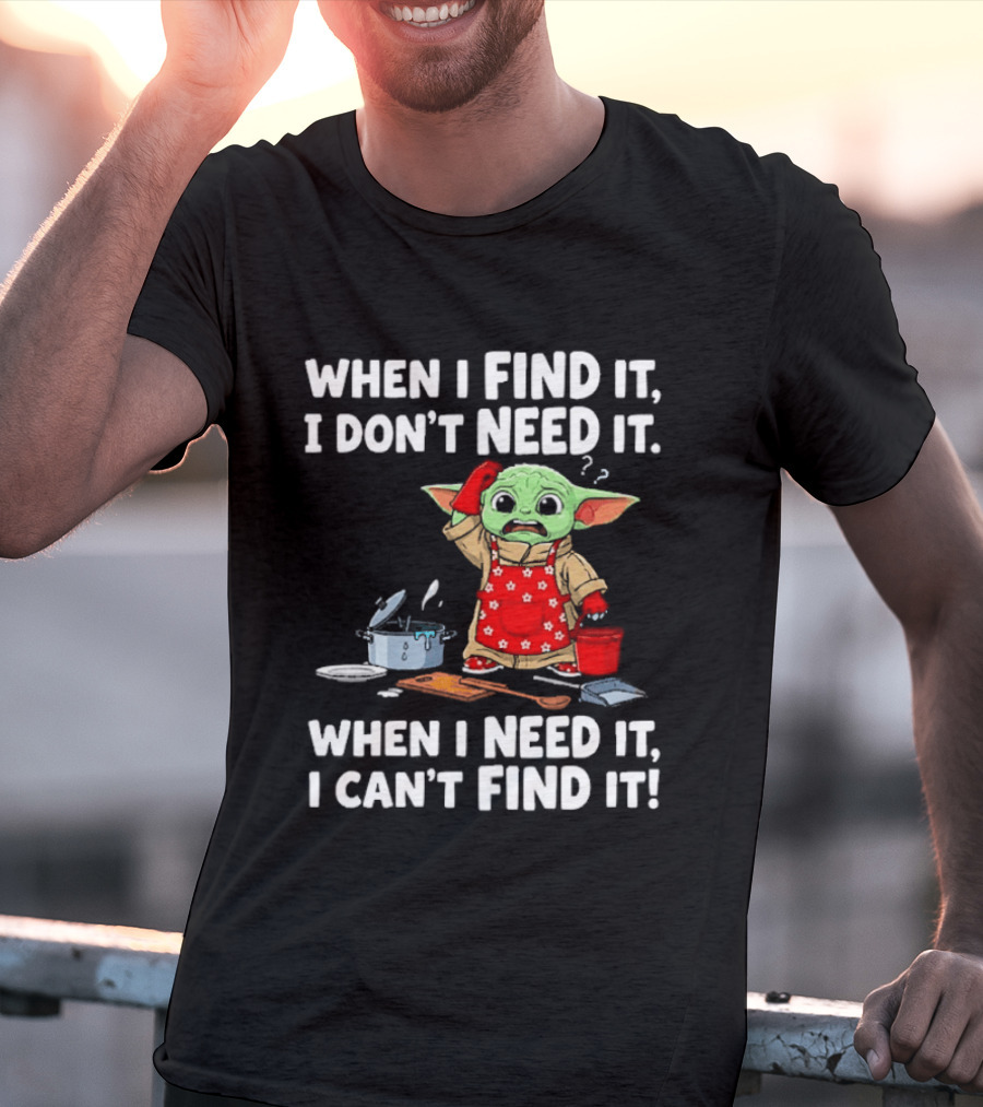 When I Find It I Don't Need It When I Need It I Can't Find It Grogu In Red Apron T-Shirt