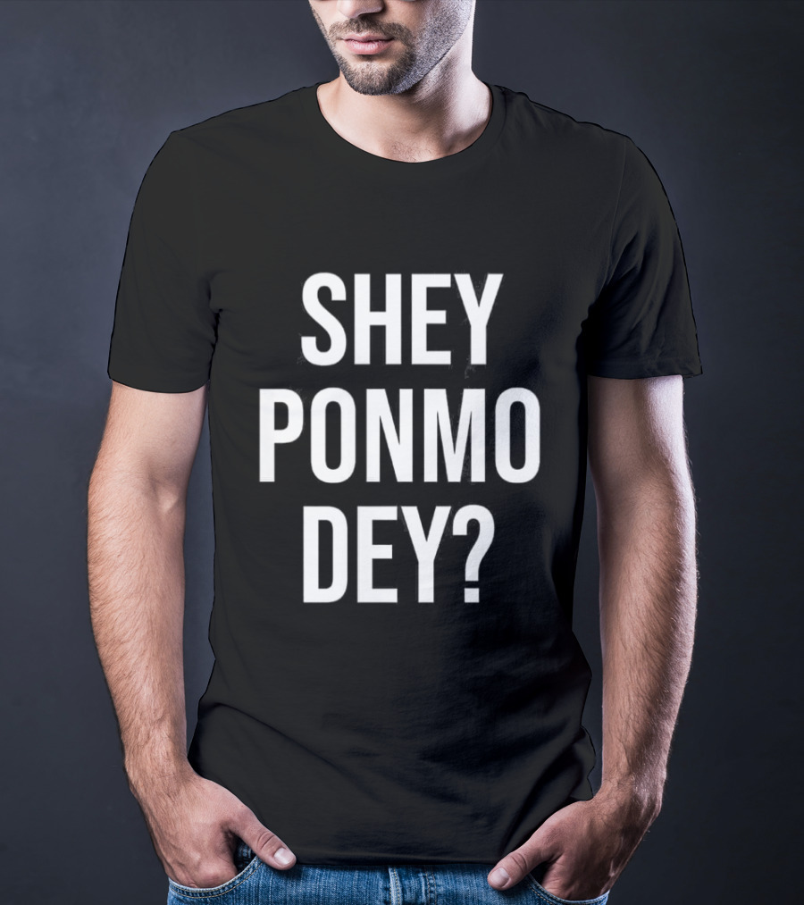 Shey Ponmo Dey? Nigerian Pidgin Phrase Trending 2023 T-Shirt
