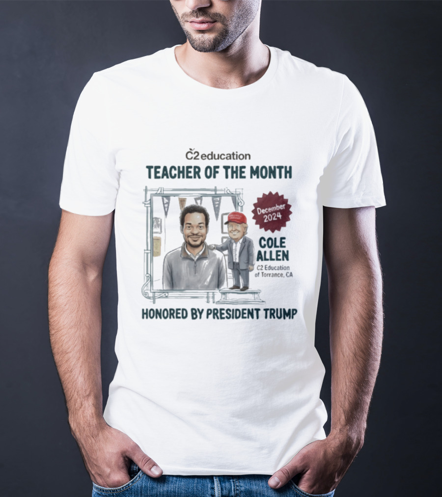 C2 Education Teacher Of The Month December 2024 Cole Allen Honored By President Trump T-Shirt