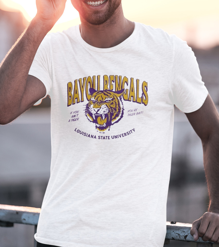 Bayou Bengals If You Ain't A Tiger You Are Tiger Bait Louisiana State University T-Shirt