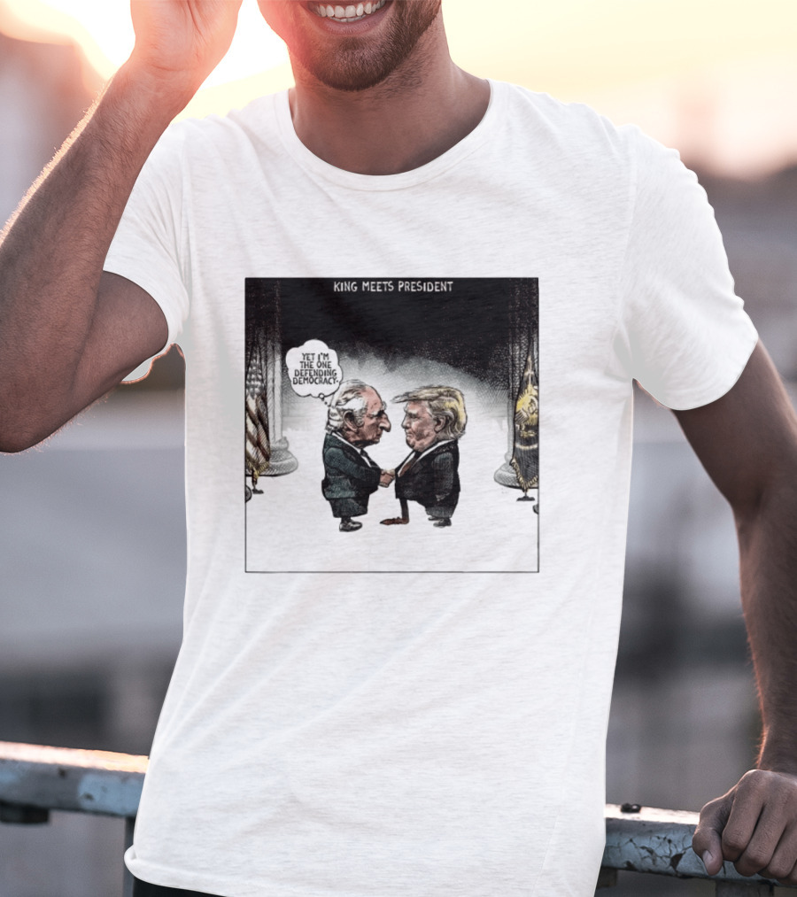 King Meets President Yet I'm The One Defending Democracy T-Shirt