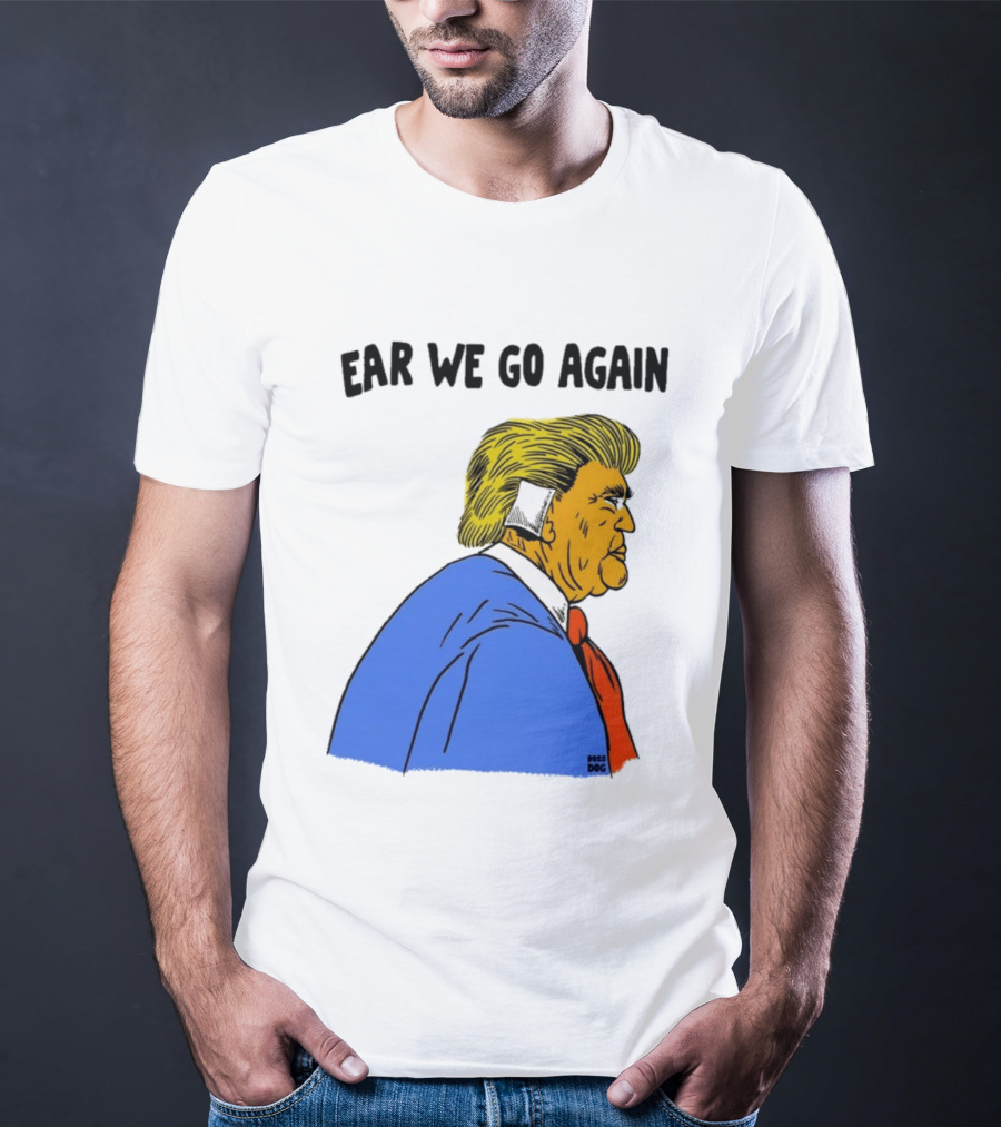 Ear We Go Again Boss Dog Image T-Shirt