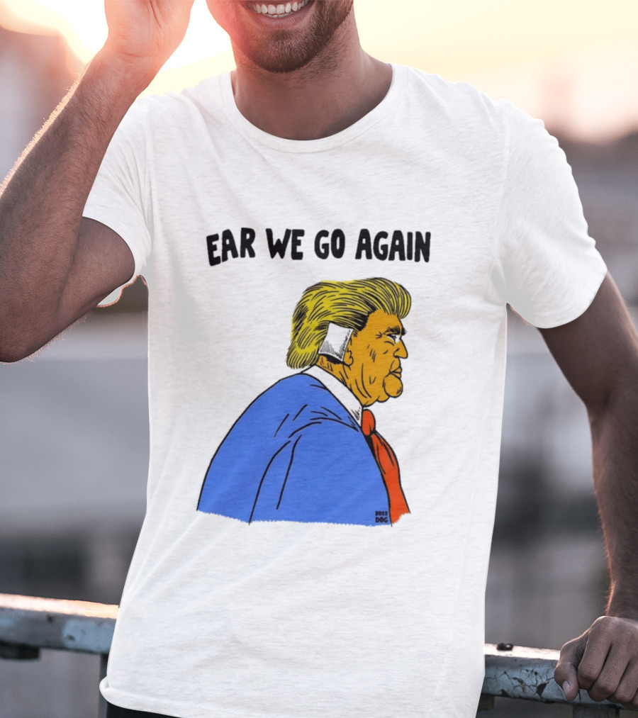 Ear We Go Again Boss Dog Image T-Shirt