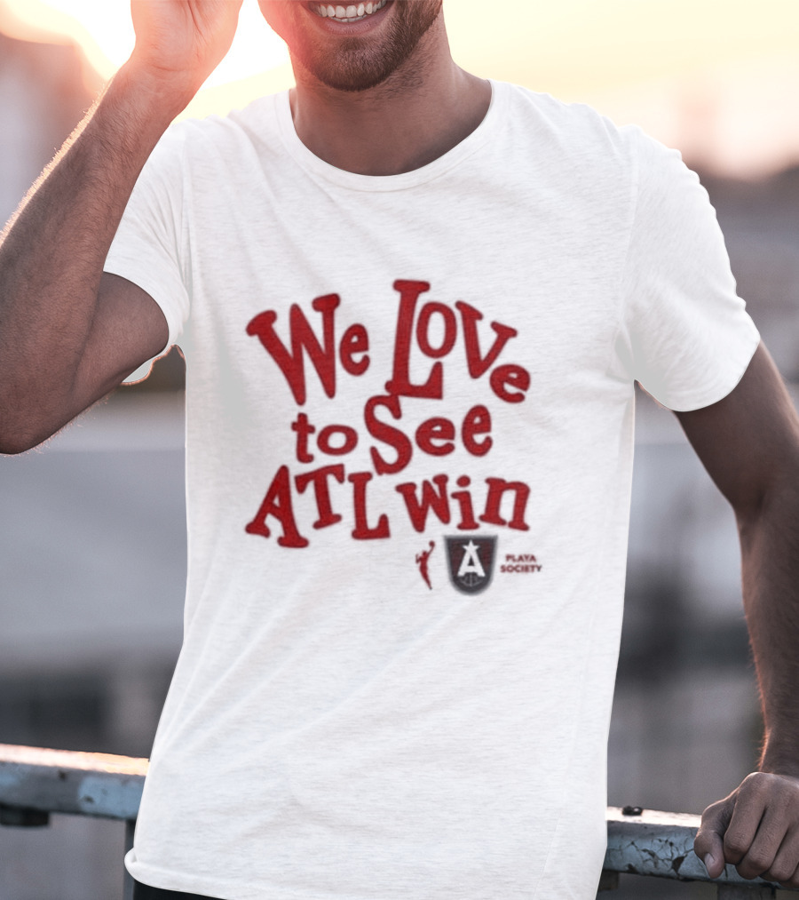 We Love To See ATL Win Atlanta Dream T-Shirt
