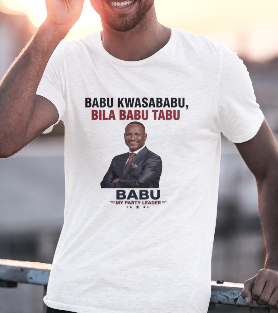 Babu Kwasababu Bila Babu Tabu My Party Leader T-Shirt