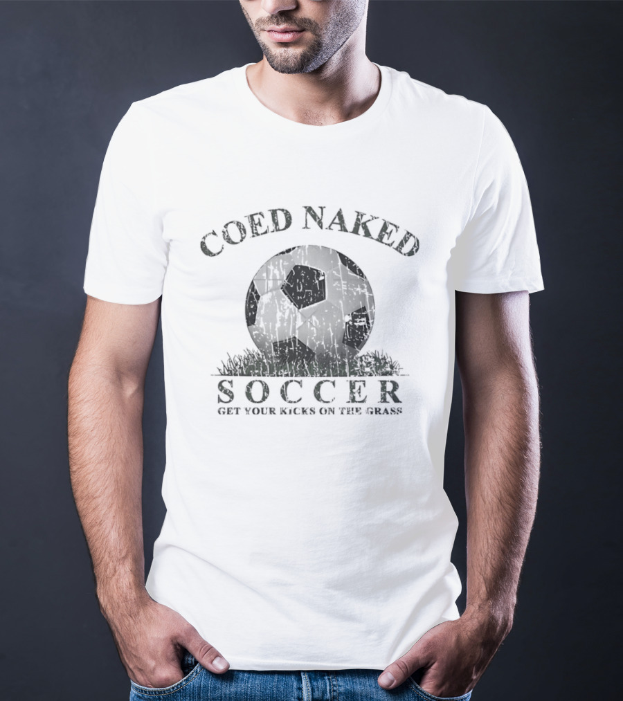 Coed Naked Soccer Get Your Kicks On The Grass Fun T-Shirt