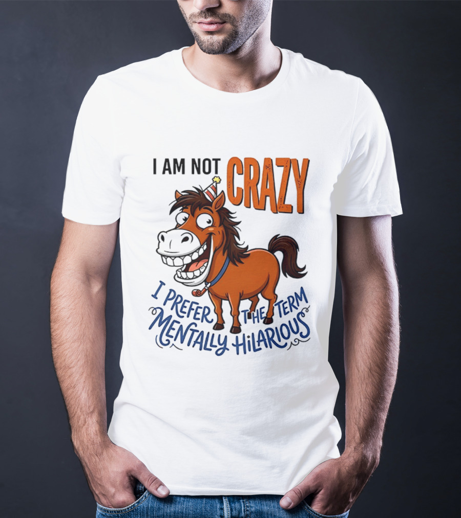 I Am Not Crazy I Prefer The Term Mentally Hilarious Horse T-Shirt