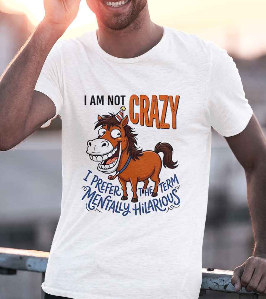 I Am Not Crazy I Prefer The Term Mentally Hilarious Horse T-Shirt