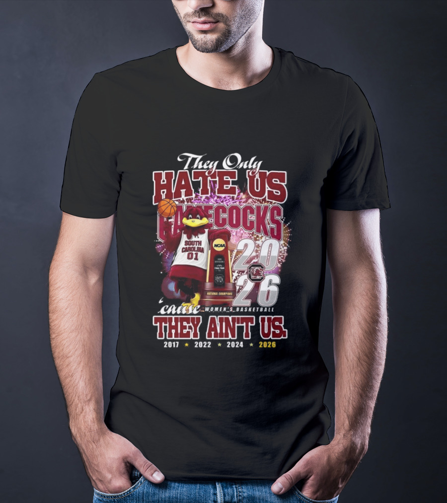 They Only Hate Us Gamecocks Cause They Ain't Us South Carolina Champions 2017 2020 2022 2024 2026 T-Shirt