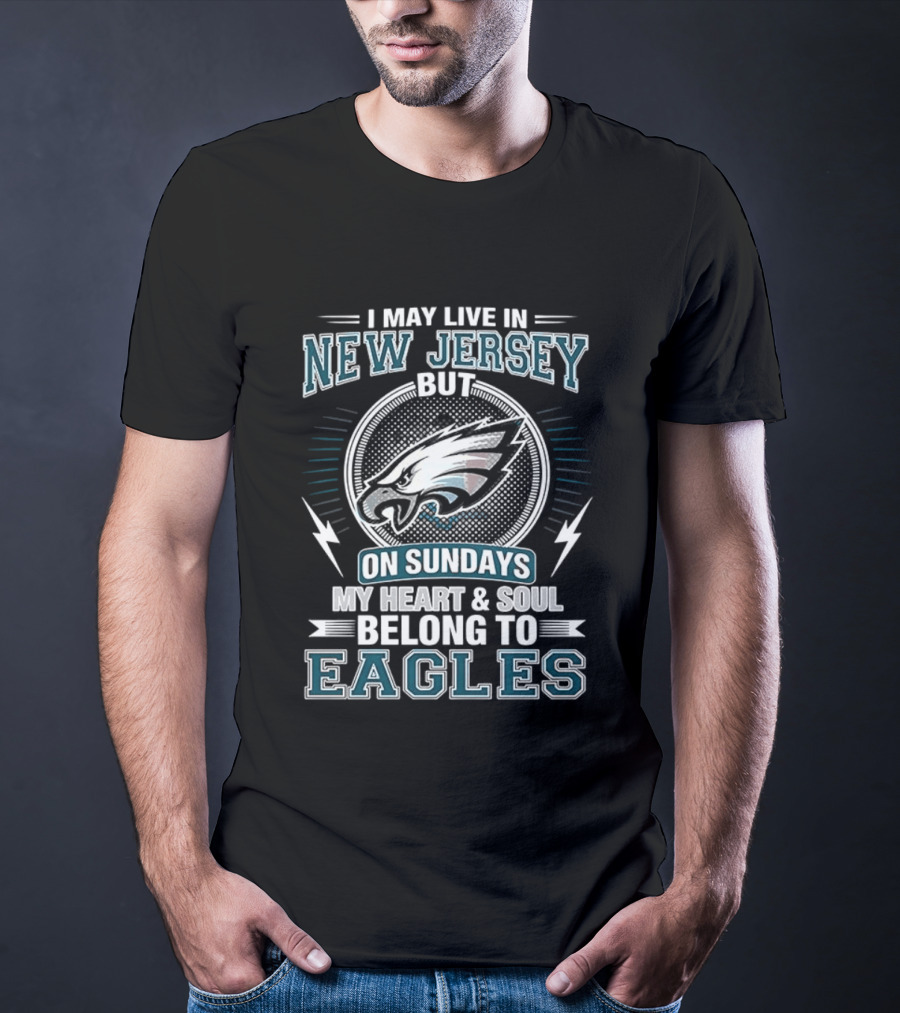 Philadelphia Eagles I May Live In New Jersey But On Sundays My Heart And Soul Belong To Eagles T-Shirt
