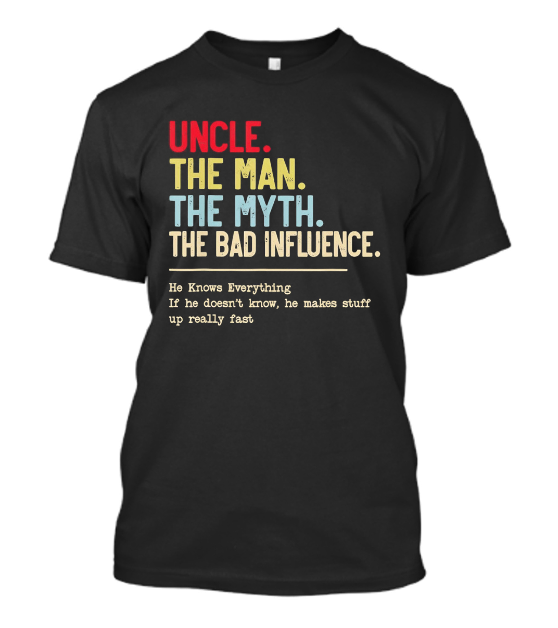 Uncle The Man The Myth The Bad Influence He Knows Everything T-Shirt
