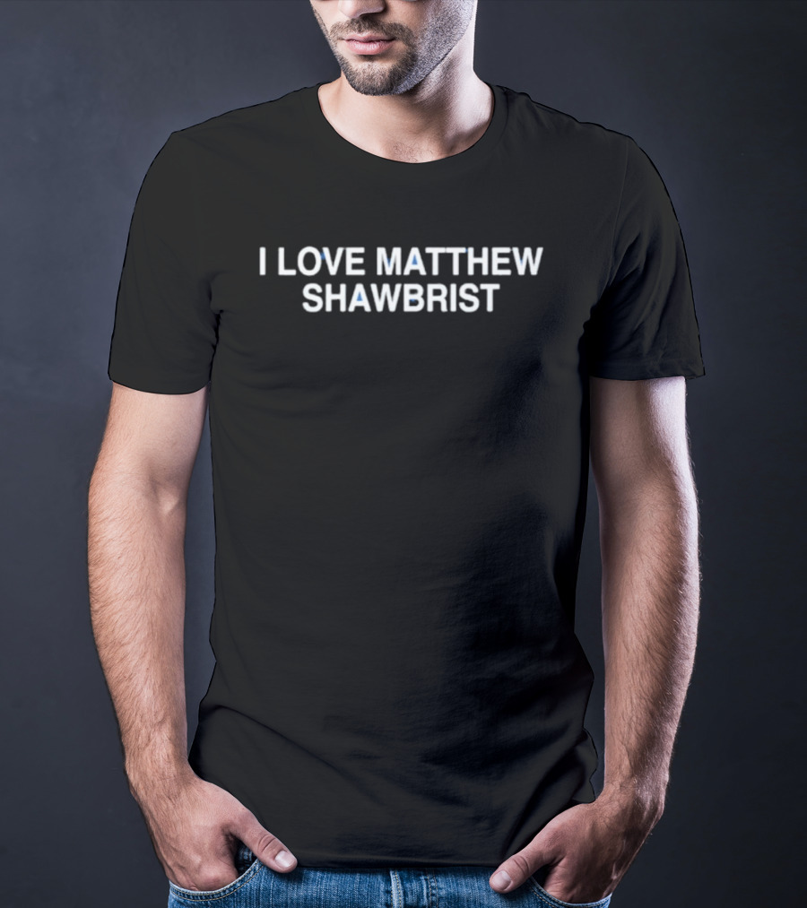 I Love Matthew Shawbrist T-Shirt