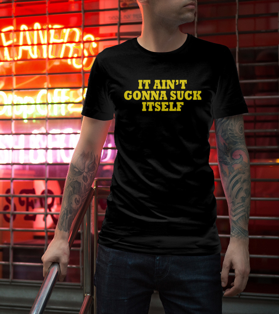It Ain't Gonna Suck Itself Bold Yellow T-Shirt