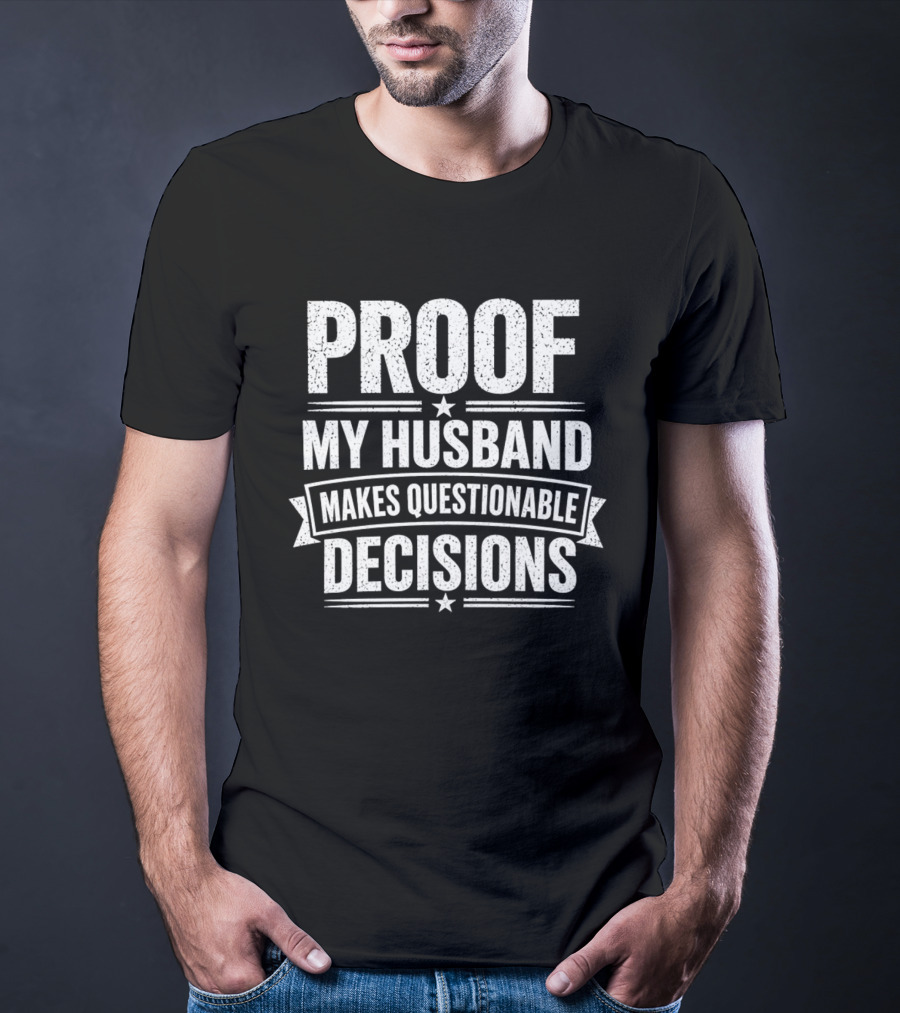Proof My Husband Makes Questionable Decisions T-Shirt