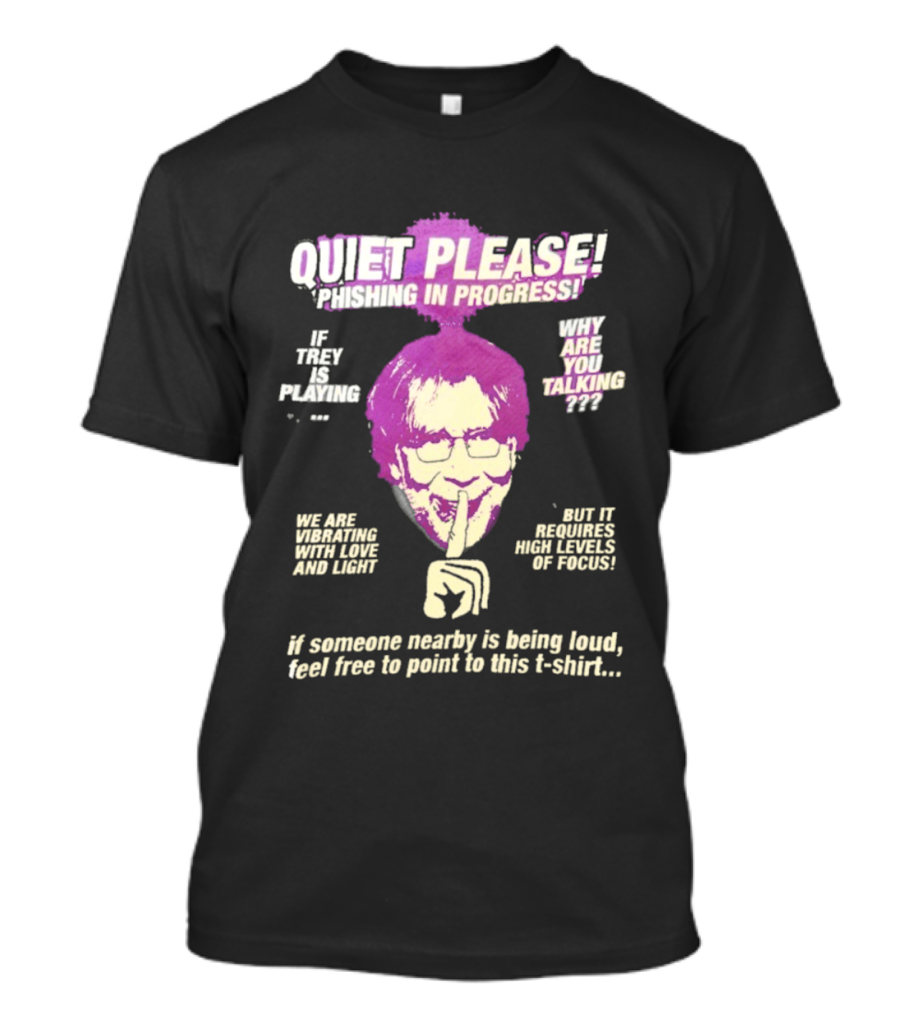 Quiet Please Phishing In Progress If Trey Is Playing Why Are You Talking T-Shirt