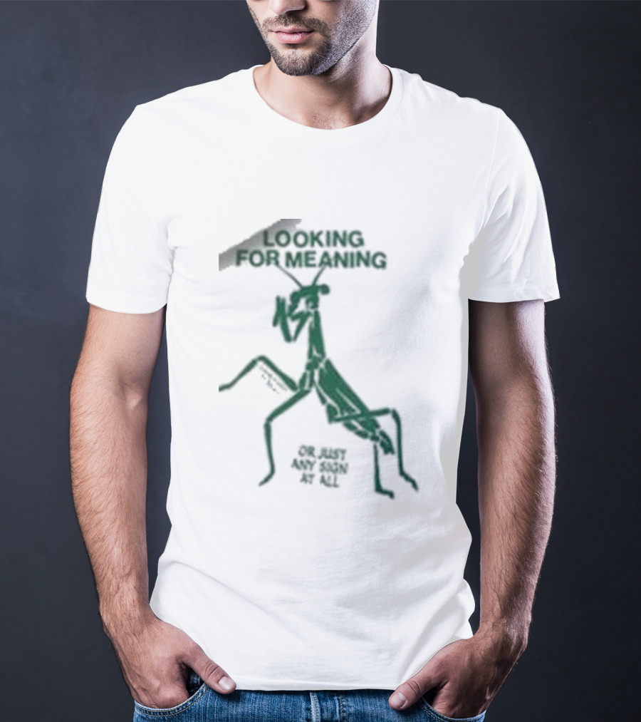 Creature Of Habit Praying Mantis Looking For Meaning Or Just Any Sign At All T-Shirt