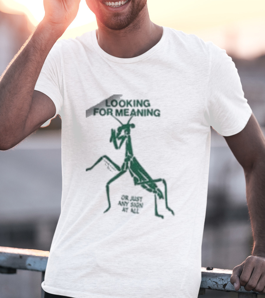 Creature Of Habit Praying Mantis Looking For Meaning Or Just Any Sign At All T-Shirt