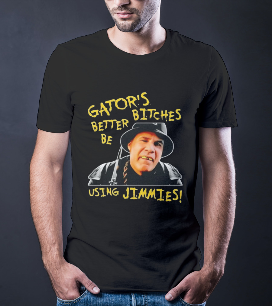 Gator's Bitches Better Be Using Jimmies Will Ferrell Iconic Movie T-Shirt