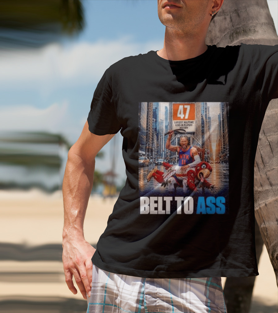 47 Largest Halftime Lead In Playoff History NYK 11 Belt To Ass 2026 T-Shirt