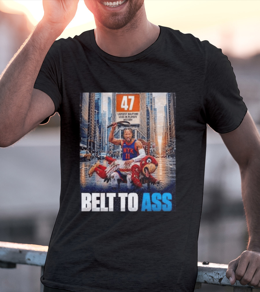 47 Largest Halftime Lead In Playoff History NYK 11 Belt To Ass 2026 T-Shirt