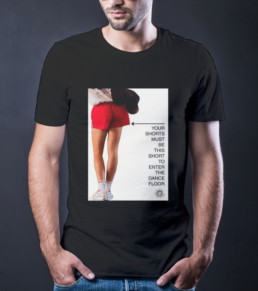 Your Shorts Must Be This Short To Enter The Dance Floor T-Shirt