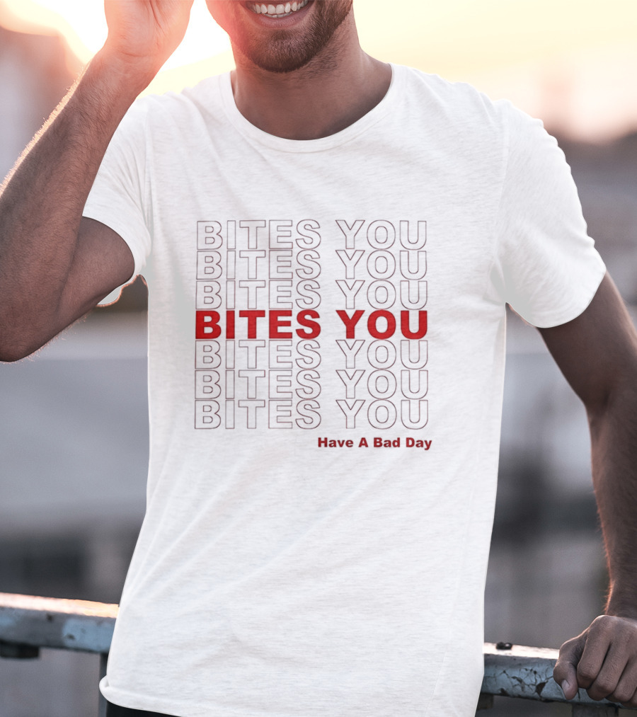 Bites You Have A Bad Day T-Shirt
