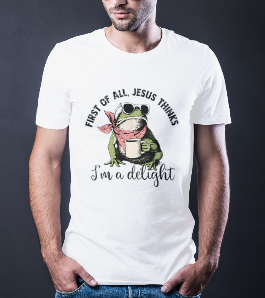 First Of All Jesus Thinks I'm A Delight Frog With Sunglasses And Coffee T-Shirt