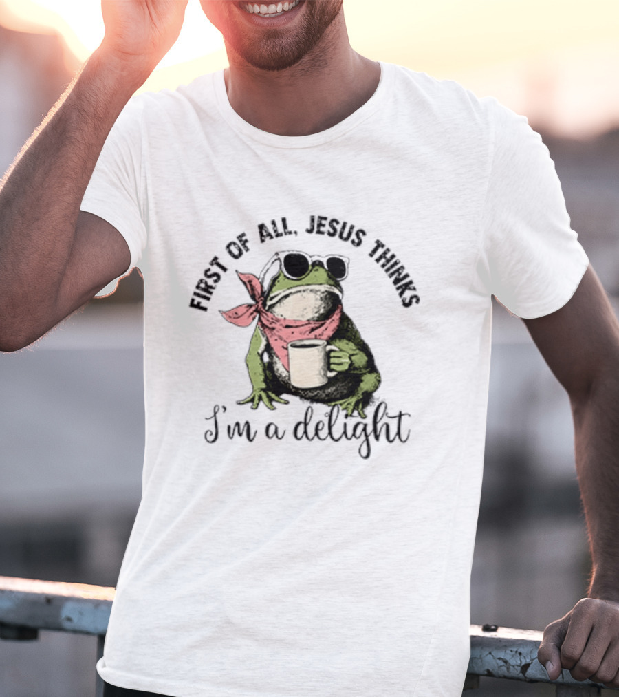First Of All Jesus Thinks I'm A Delight Frog With Sunglasses And Coffee T-Shirt