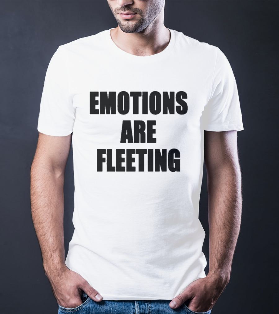 Emotions Are Fleeting T-Shirt