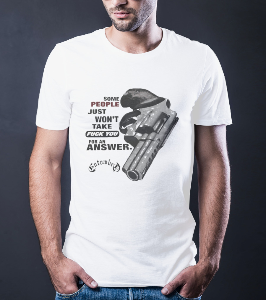 Entombed Some People Just Won't Take Fuck You For An Answer Gun T-Shirt