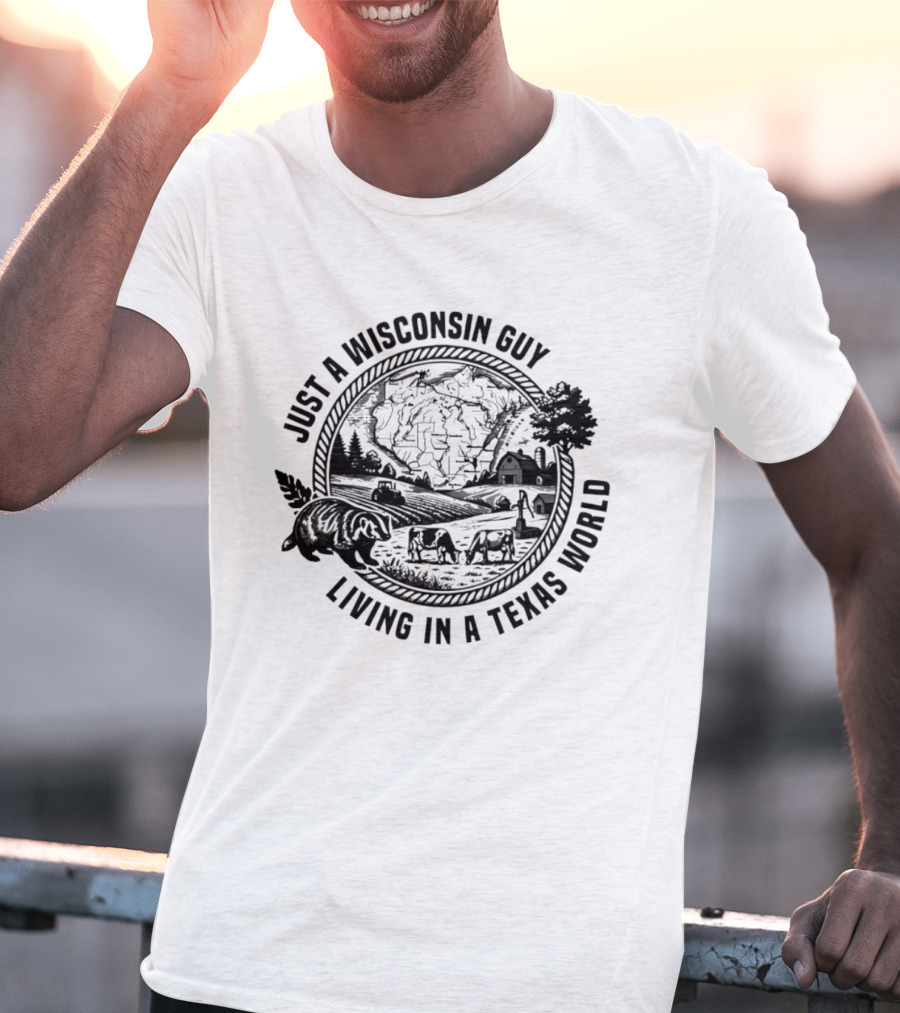 Just A Wisconsin Guy Living In A Texas World With Farm Scenery And Bear T-Shirt