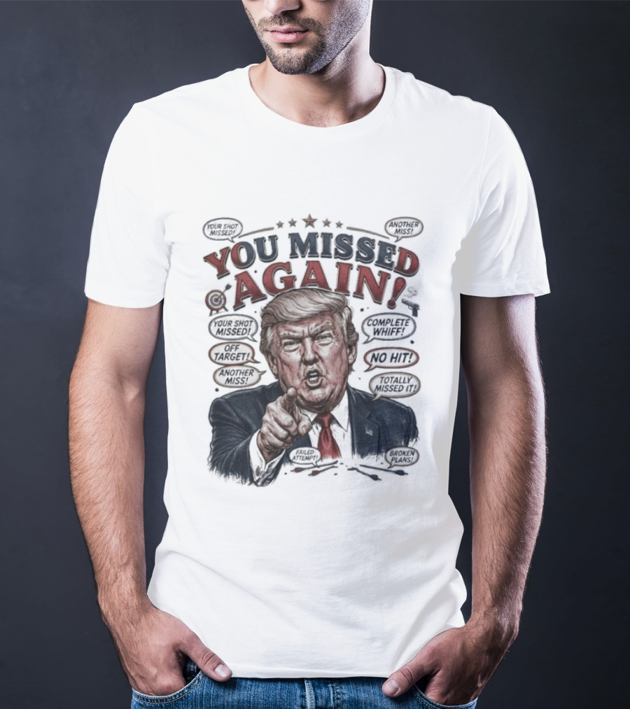 You Missed Again Trump 47 Resilience Iconic Expression Oval Office T-Shirt