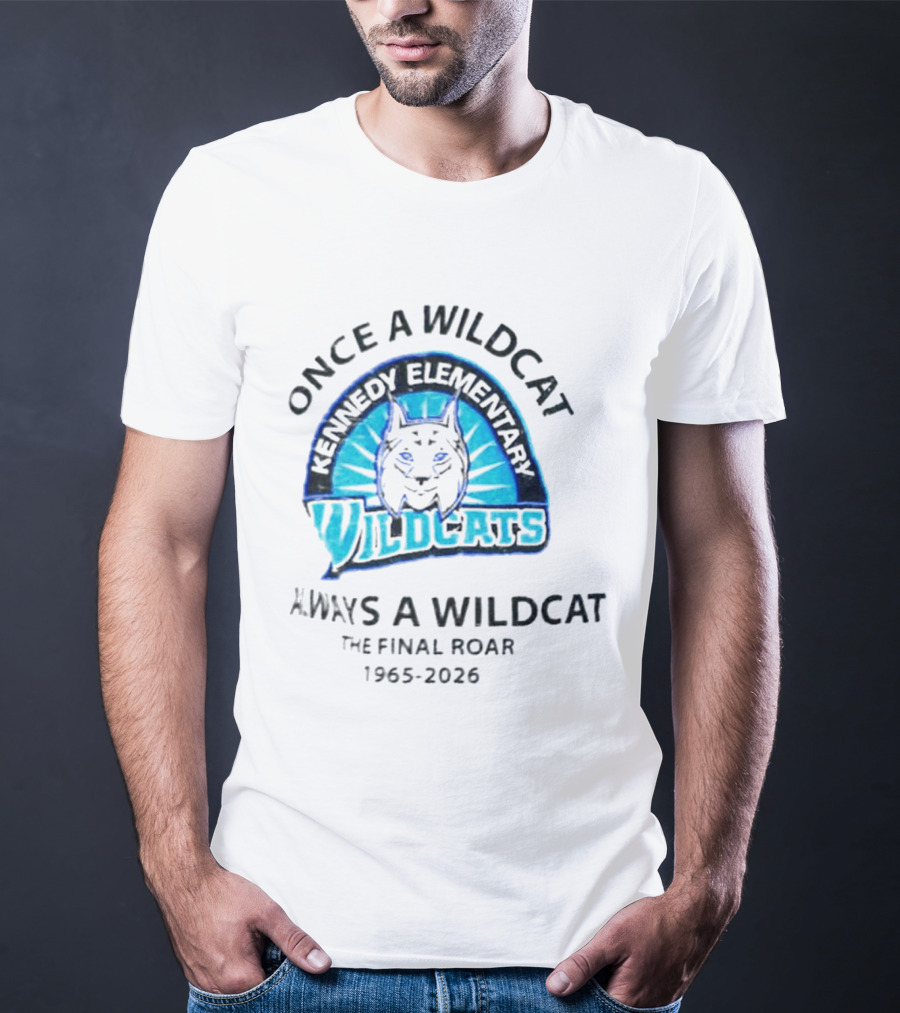 Kennedy Elementary Wildcats The Final Roar 1965 2026 Once A Wildcat Always A Wildcat T-Shirt