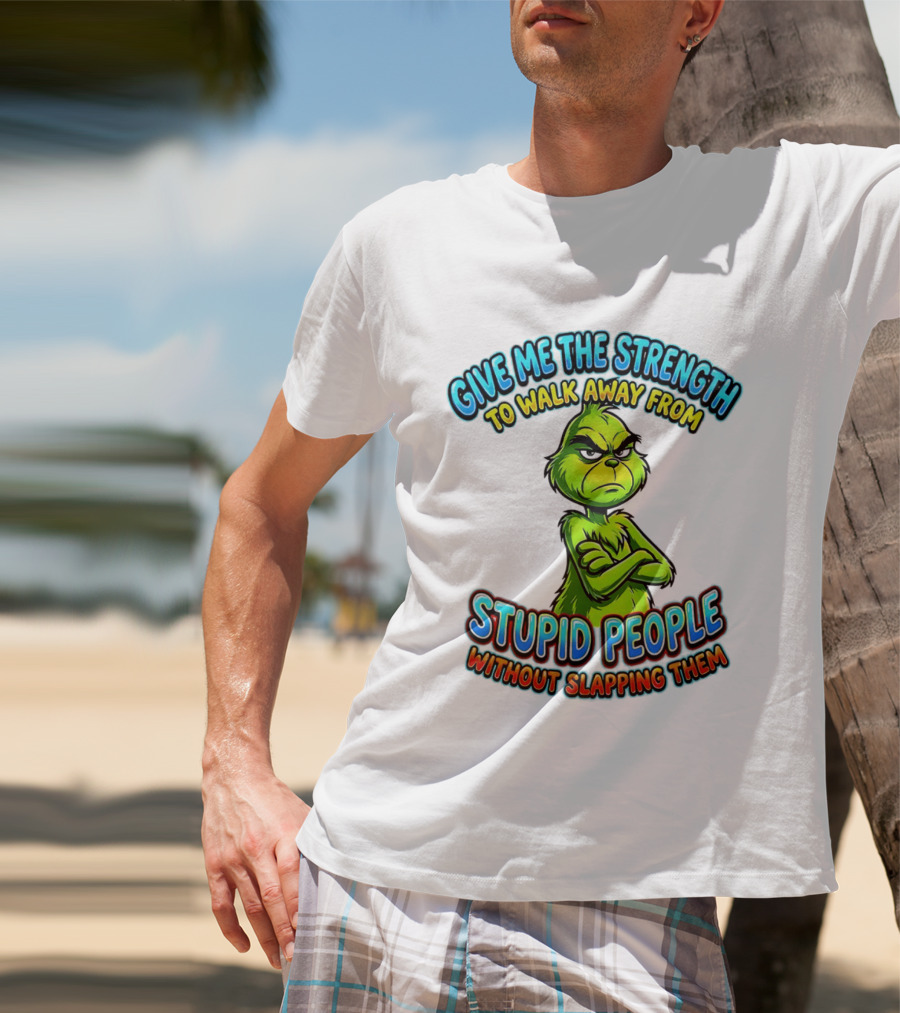 Grinch Give Me The Strength To Walk Away From Stupid People Without Slapping Them T-Shirt
