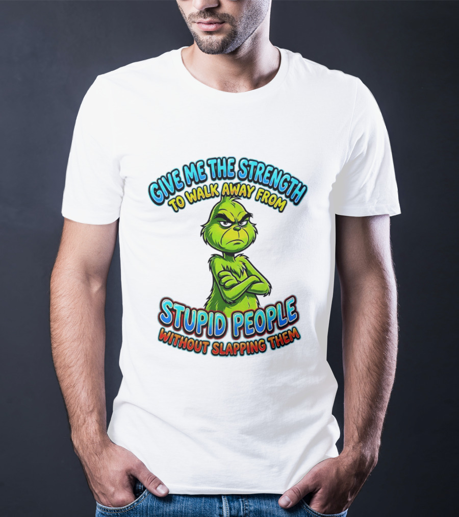 Grinch Give Me The Strength To Walk Away From Stupid People Without Slapping Them T-Shirt