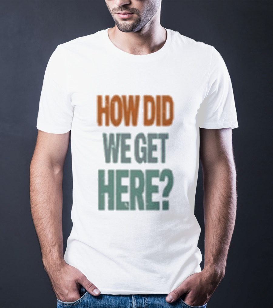 How Did We Get Here Louis Tomlinson T-Shirt