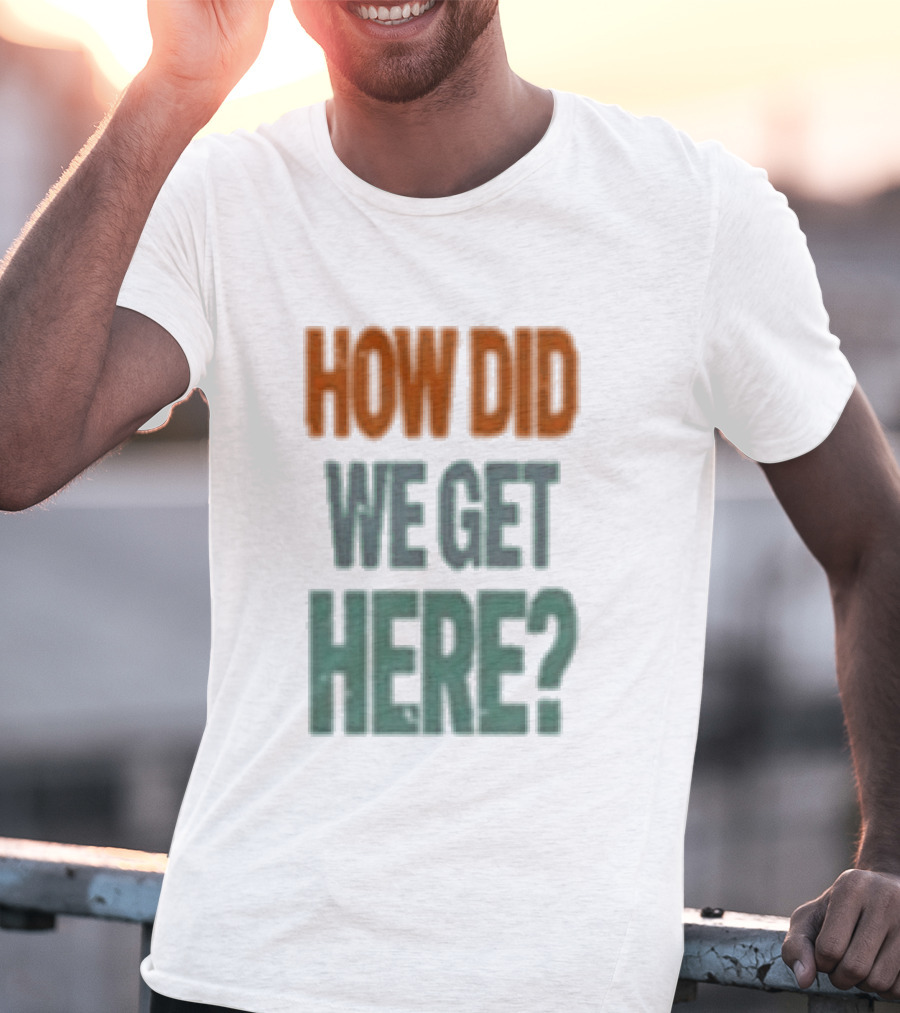 How Did We Get Here Louis Tomlinson T-Shirt