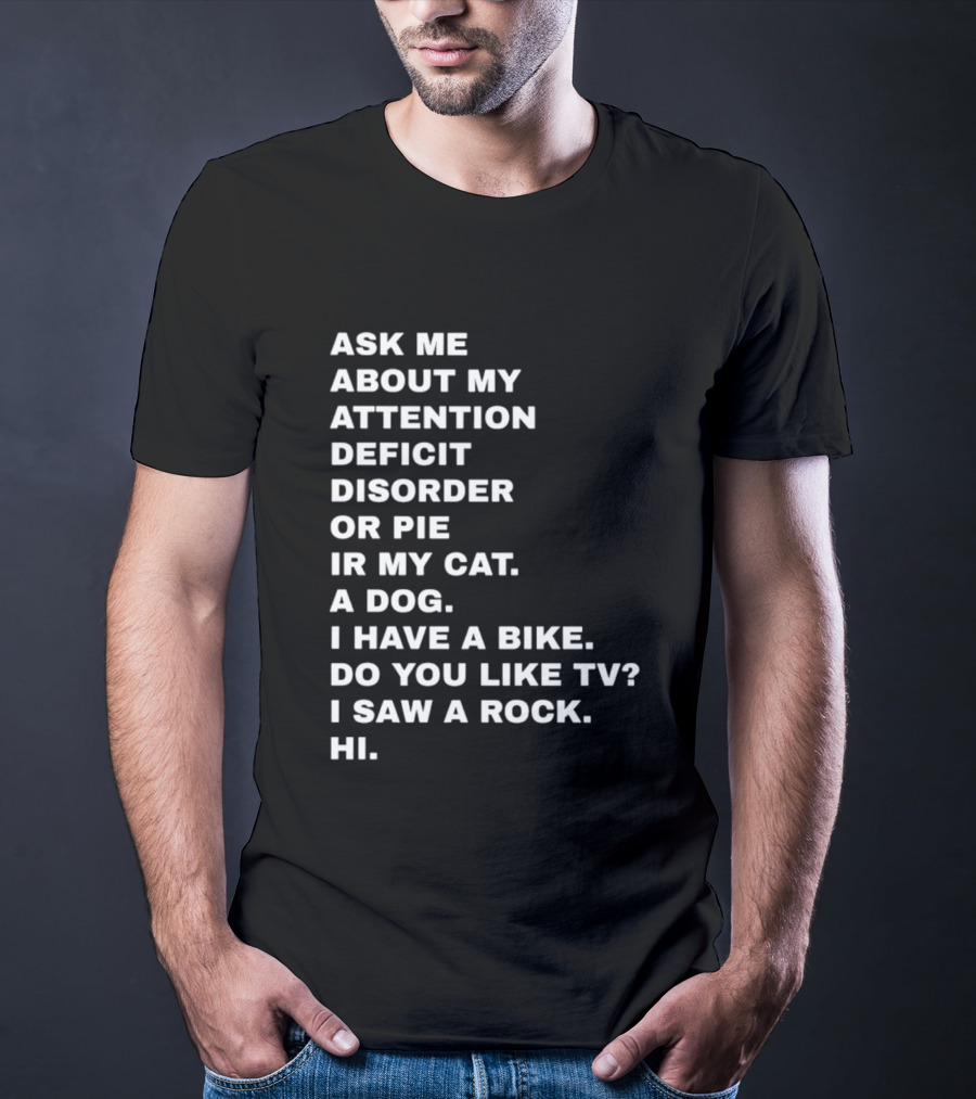 Ask Me About My Attention Deficit Disorder Or Pie Or Cat Dog Bike TV Rock Hi T-Shirt
