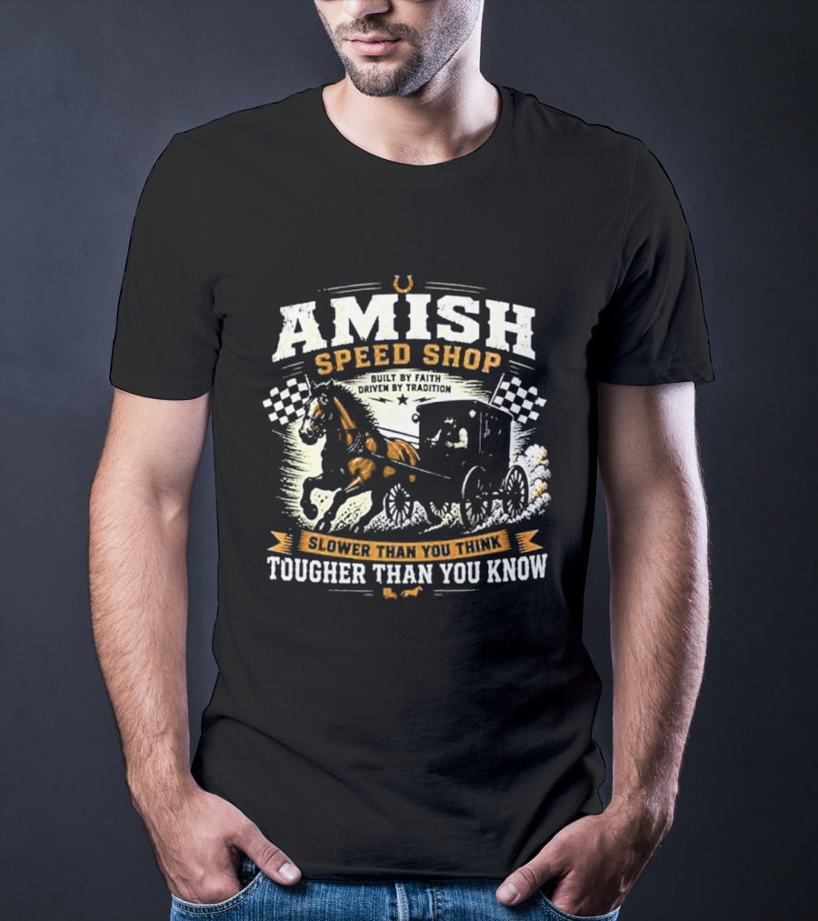 Amish Speed Shop Slower Than You Think Tougher Than You Know T-Shirt