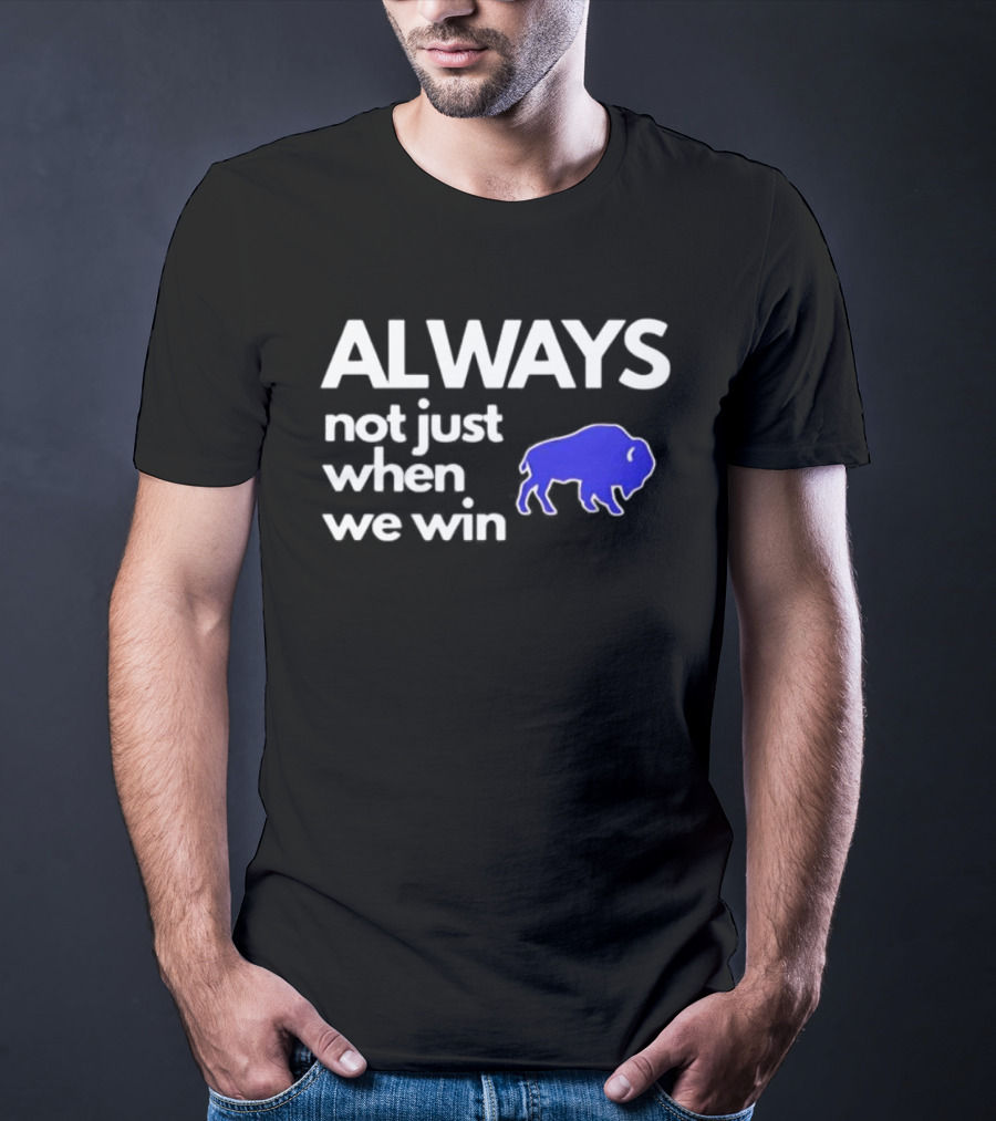 Buffalo Bills Always Not Just When We Win Blue Buffalo T-Shirt