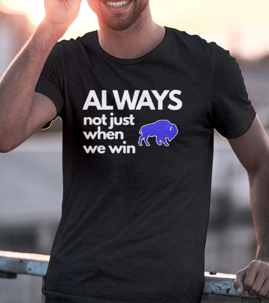 Buffalo Bills Always Not Just When We Win Blue Buffalo T-Shirt