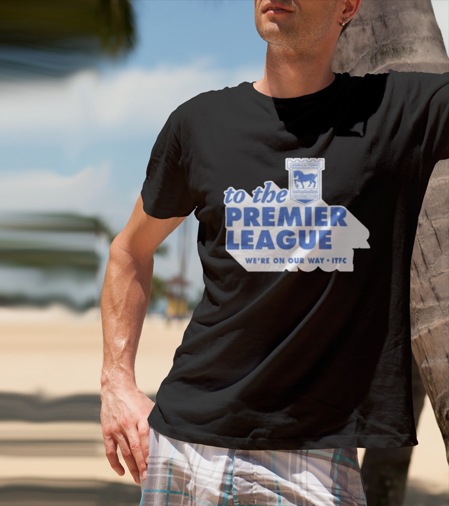 Ipswich Town Football Club To The Premier League We're On Our Way ITFC T-Shirt