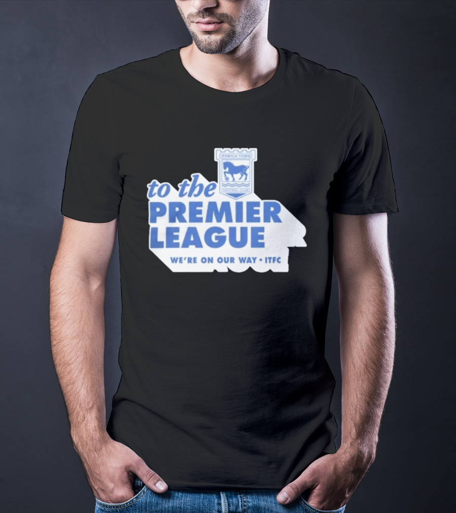 Ipswich Town Football Club To The Premier League We're On Our Way ITFC T-Shirt