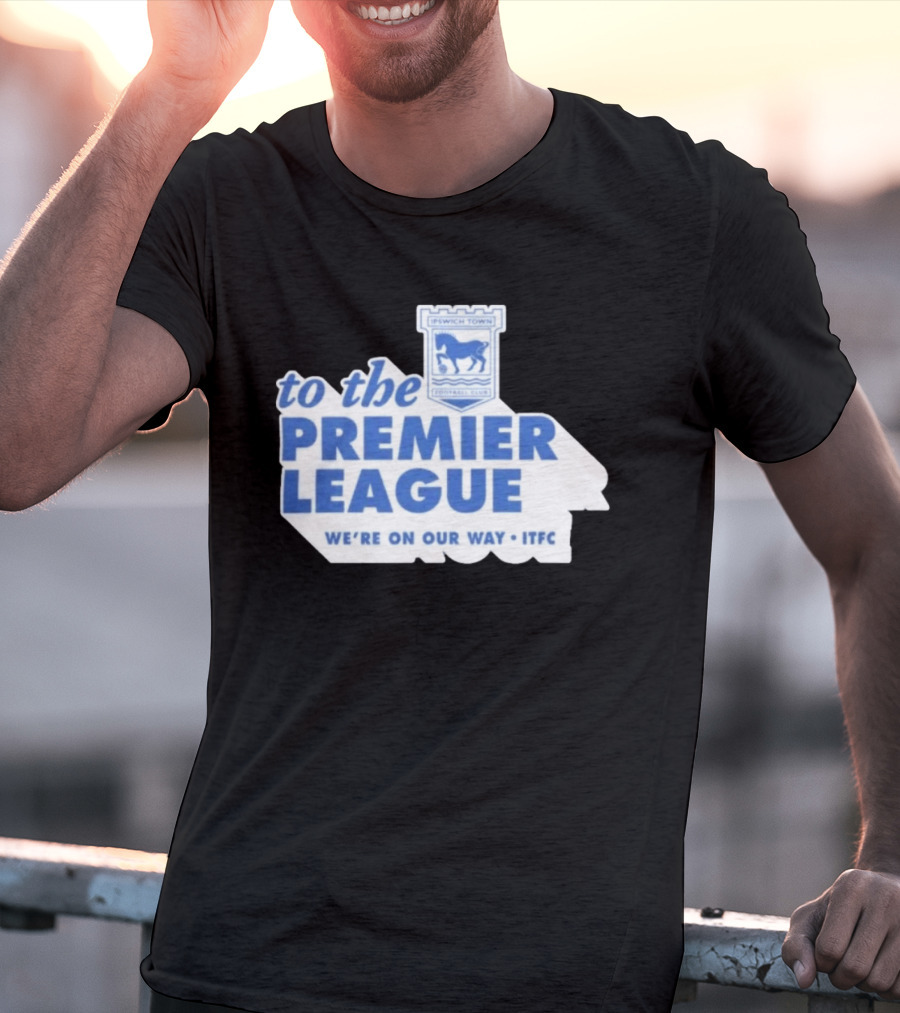 Ipswich Town Football Club To The Premier League We're On Our Way ITFC T-Shirt