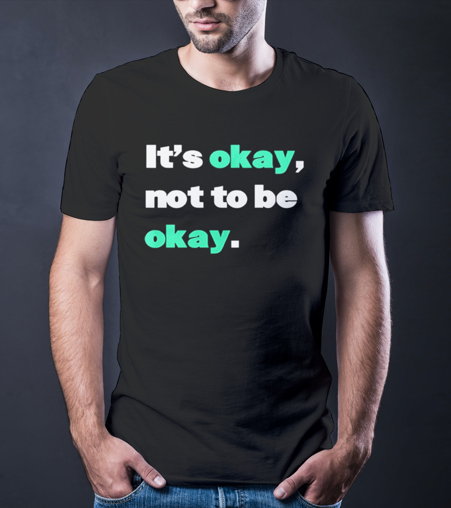 It's Okay Not To Be Okay Positive Mental Health Awareness T-Shirt