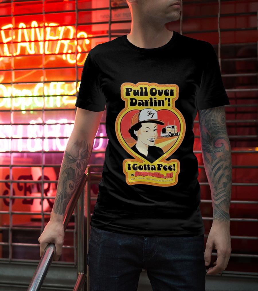 Pull Over Darlin I Gotta Pee Sayreville NJ May 2 2026 Starland Ballroom T-Shirt