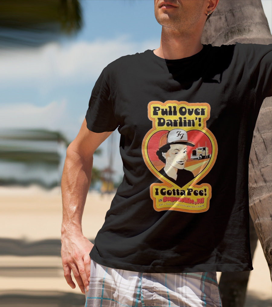 Pull Over Darlin I Gotta Pee Sayreville NJ May 2 2026 Starland Ballroom T-Shirt