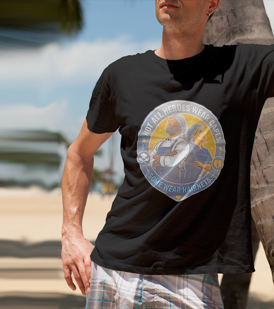 Not All Heroes Wear Capes Some Wear Hairnets Inspiring Chef And Food Service T-Shirt