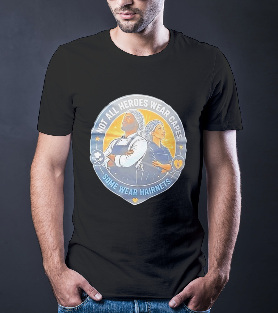 Not All Heroes Wear Capes Some Wear Hairnets Inspiring Chef And Food Service T-Shirt