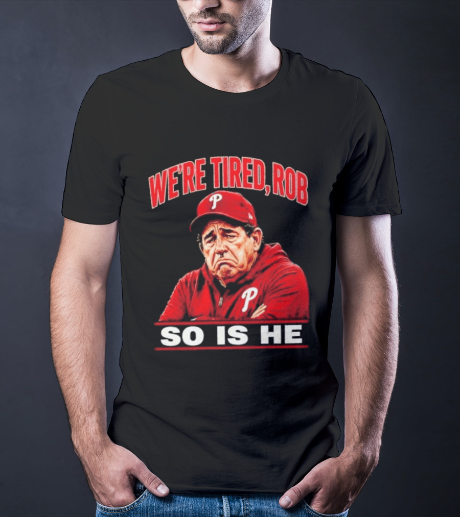 Phillies We're Tired Rob So Is He T-Shirt